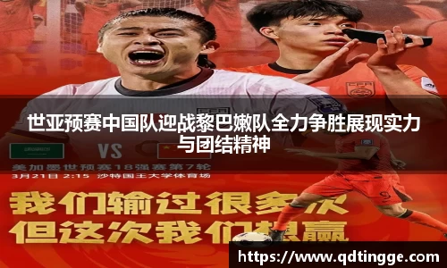 世亚预赛中国队迎战黎巴嫩队全力争胜展现实力与团结精神
